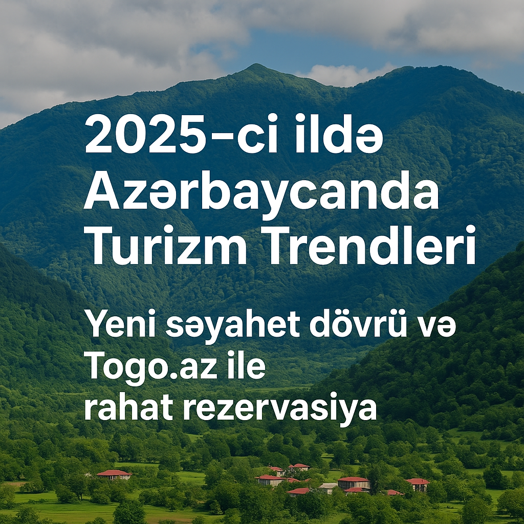 2025-ci ildə Azərbaycanda Turizm Trendləri: Səyahət Vərdişləri Necə Dəyişir?